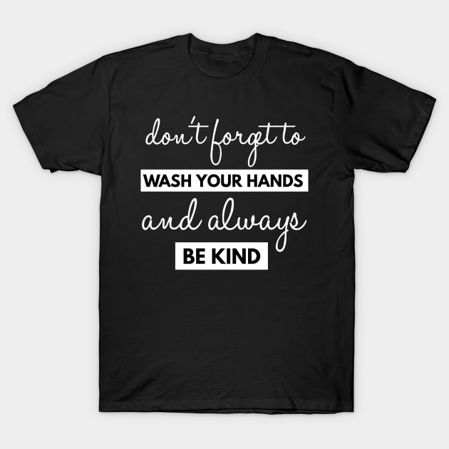 Dont Forget To Wash Your Hands And Always Be Kind T-Shirt by Happy - Design